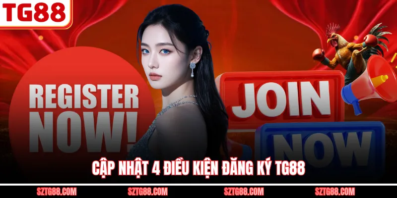 Cập nhật 4 điều kiện đăng ký TG88