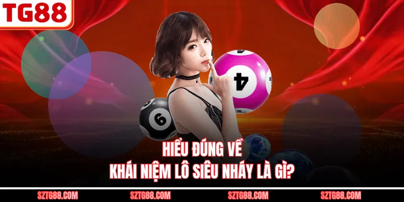 Hiểu đúng về khái niệm lô siêu nháy là gì?