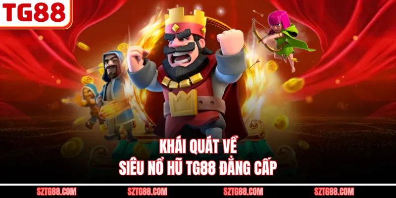 Khái quát về siêu nổ hũ TG88 đẳng cấp